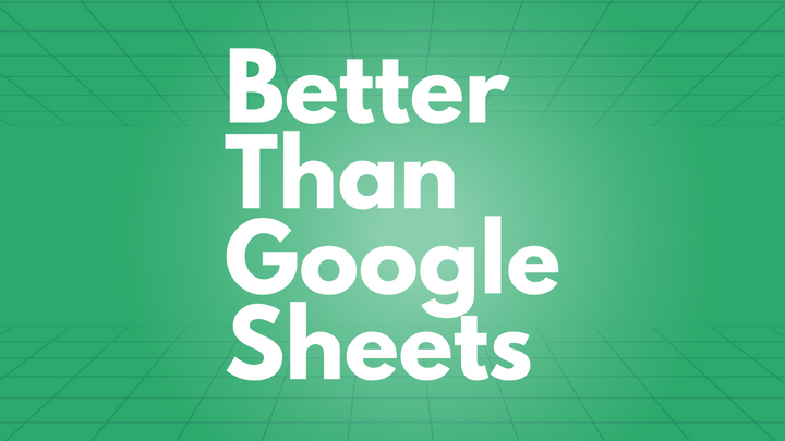 What's Better Than Google Sheets?